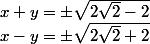 x + y = \pm \sqrt {2 \sqrt 2 - 2}
 \\ x - y = \pm \sqrt {2 \sqrt 2 + 2}